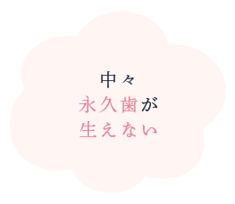 中々永久歯が生えない